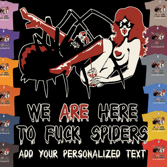 We Are Here To Fuck Spiders