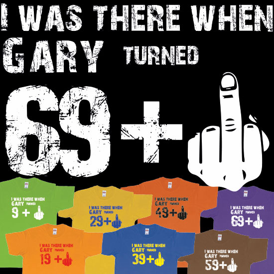 Custom tshirt design I was there when Name turned 69 plus a fuck finger choice your own printing text made in Bali